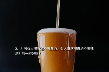 2、為啥有人喝啤酒不喝白酒，有人喜歡喝白酒不喝啤酒？哪一種好喝？