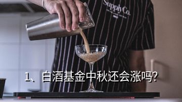 1、白酒基金中秋還會漲嗎？