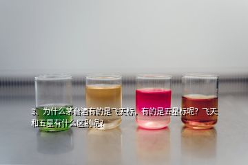 3、為什么茅臺酒有的是飛天標(biāo)，有的是五星標(biāo)呢？飛天和五星有什么區(qū)別呢？