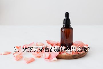 2、大家買茅臺都是什么用途呢？