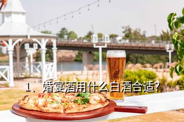 1、婚宴酒用什么白酒合適？