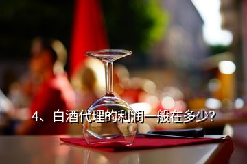 4、白酒代理的利潤(rùn)一般在多少？