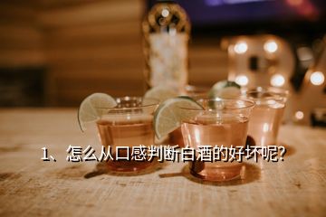 1、怎么從口感判斷白酒的好壞呢？