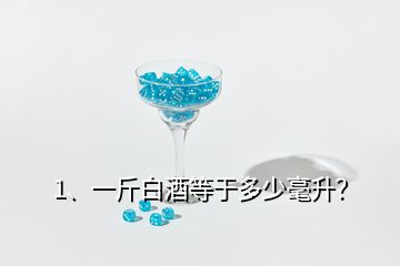 1、一斤白酒等于多少毫升？