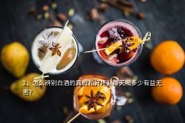 2、怎么辨別白酒的真假和好壞？每天喝多少有益無(wú)害？