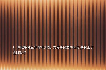 1、同是茅臺(tái)生產(chǎn)的坤沙酒，為何茅臺(tái)酒2000元,茅臺(tái)王子酒158元？