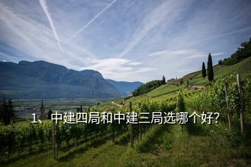 1、中建四局和中建三局選哪個好？