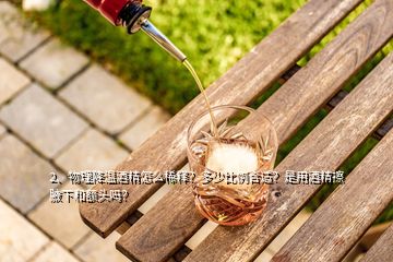 2、物理降溫酒精怎么稀釋？多少比例合適？是用酒精擦腋下和額頭嗎？