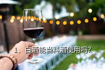 1、白酒能當料酒使用嗎？