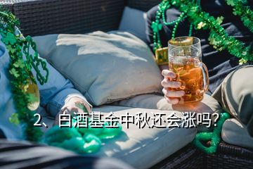 2、白酒基金中秋還會漲嗎？