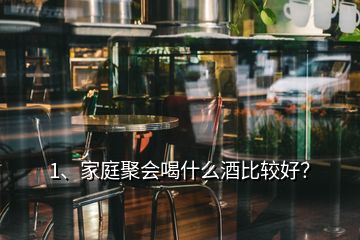 1、家庭聚會喝什么酒比較好？