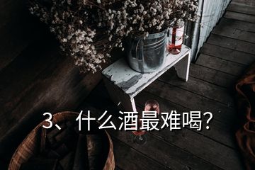 3、什么酒最難喝？