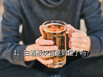 1、白酒板塊調(diào)整到位了嗎？