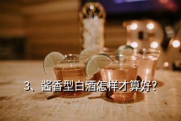 3、醬香型白酒怎樣才算好？