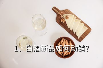 1、白酒新品如何動銷？