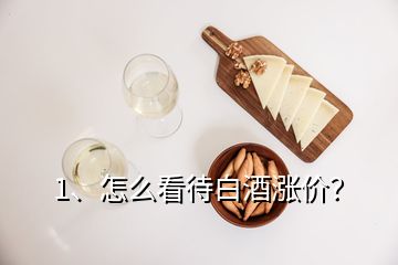 1、怎么看待白酒漲價？