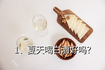 1、夏天喝白酒好嗎？