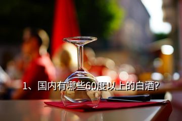 1、國內(nèi)有哪些60度以上的白酒？