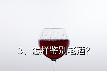 3、怎樣鑒別老酒？