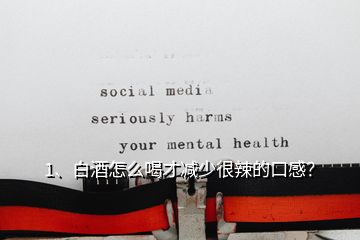 1、白酒怎么喝才減少很辣的口感？