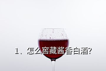 1、怎么窖藏醬香白酒？