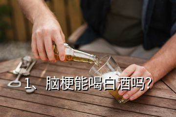 1、腦梗能喝白酒嗎？