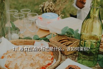 1、糧食白酒的標(biāo)志是什么，該如何鑒別？