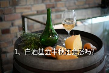 1、白酒基金中秋還會漲嗎？