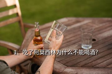 1、吃了阿莫西林為什么不能喝酒？