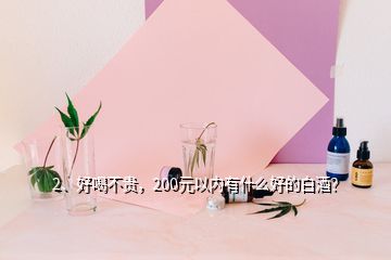 2、好喝不貴，200元以內(nèi)有什么好的白酒？