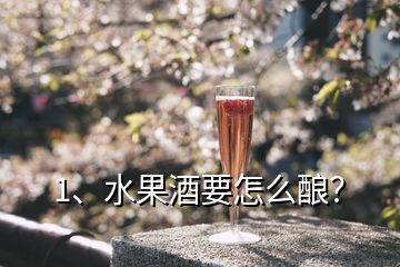 1、水果酒要怎么釀？