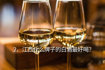 2、江西什么牌子的白酒最好喝？