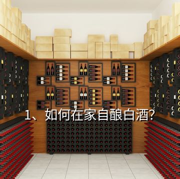 1、如何在家自釀白酒？