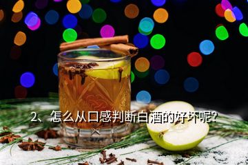 2、怎么從口感判斷白酒的好壞呢？