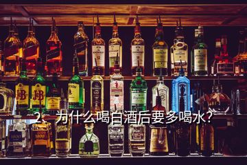 2、為什么喝白酒后要多喝水？