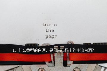 1、什么香型的白酒，是目前市場上的主流白酒？
