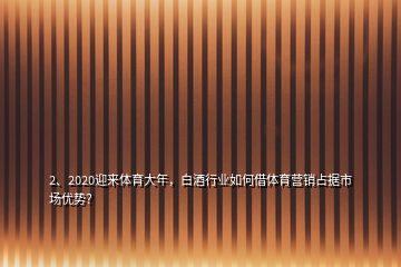 2、2020迎來體育大年，白酒行業(yè)如何借體育營銷占據(jù)市場優(yōu)勢？