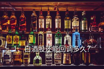 1、白酒股還能回調(diào)多久？