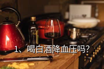 1、喝白酒降血壓嗎？