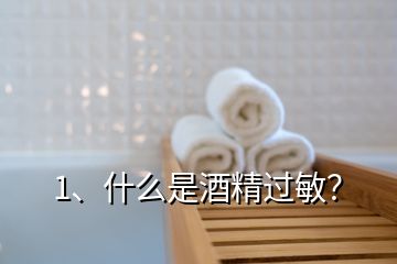 1、什么是酒精過敏？