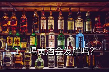 1、喝黃酒會(huì)發(fā)胖嗎？