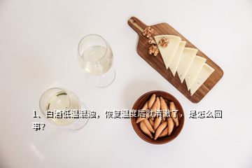 1、白酒低溫混濁，恢復(fù)溫度后就清澈了，是怎么回事？