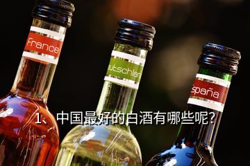 1、中國最好的白酒有哪些呢？