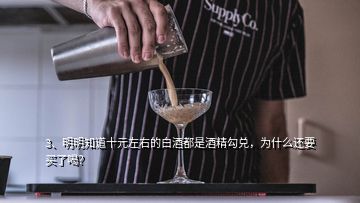 3、明明知道十元左右的白酒都是酒精勾兌，為什么還要買了喝？