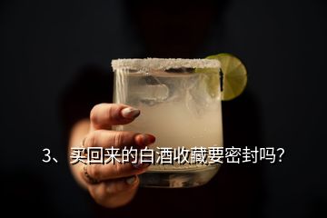 3、買回來的白酒收藏要密封嗎？