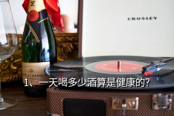 1、一天喝多少酒算是健康的？