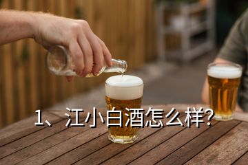 1、江小白酒怎么樣？