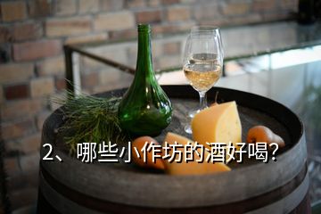 2、哪些小作坊的酒好喝？