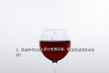 3、新酒中可以倒入部分老酒存儲(chǔ)，能使新酒加快老熟嗎？