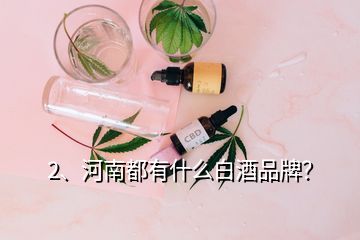 2、河南都有什么白酒品牌？